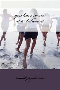 You Have to See It to Believe It