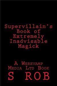 Supervillain's Book of Extremely Inadvisable Magick