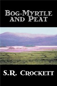 Bog-Myrtle and Peat by S. R. Crockett, Fiction, Literary, Action & Adventure