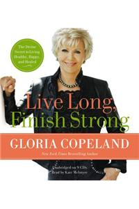 Live Long, Finish Strong: The Divine Secret to Living Healthy, Happy, and Healed