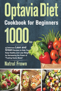 Optavia Cookbook for Beginners: 1000 Days of Delicious Lean and Green Recipes to Help You Keep Healthy and Lose Weight by Harnessing the Power of Fueling Hacks Meals