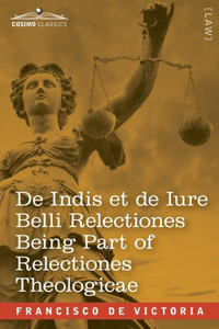 De Indis et de Iure Belli Relectiones Being Part of Relectiones Theologicae