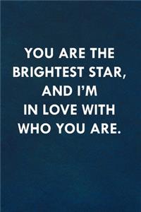 You are the brightest star, and I'm in love with who you are