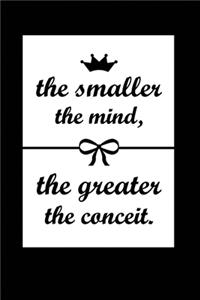 The smaller the mind, the greater the conceit