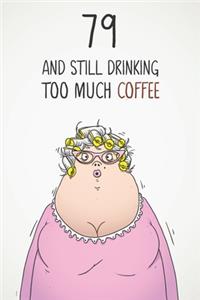 79 & Still Drinking Too Much Coffee: Funny Women's 79th Birthday 122 Page Diary Journal Notebook Gift For Coffee Lovers