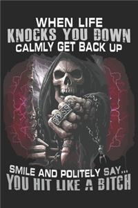 When life knocks you down calmly get back up smile and politely say you hit like a bitch