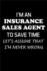 I'm an Insurance Sales Agent to Save Time Let's Assume That I'm Never Wrong: Insurance Agent Gifts - Blank Lined Notebook Journal - (6 x 9 Inches) - 120 Pages