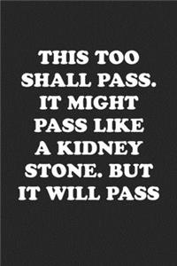 This Too Shall Pass. It Might Pass Like a Kidney Stone. But It Will Pass