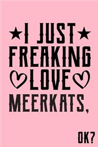 I Just Freaking Love Meerkats Ok