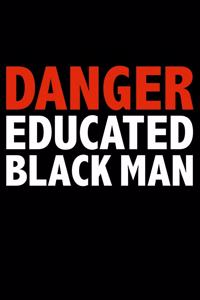 Danger Educated Black Man Black History Month Journal Black Pride 6 x 9 120 pages notebook