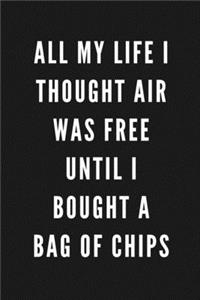 All My Life I Thought Air Was Free Until I Bought A Bag Of Chips: Funny Gift for Coworkers & Friends - Blank Work Journal with Sarcastic Office Humour Quote for Women & Men Colleagues - Adult Gift for Secret Santa,