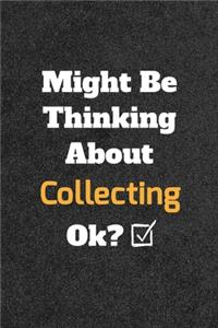 Might Be Thinking About Collecting ok? Funny /Lined Notebook/Journal Great Office School Writing Note Taking
