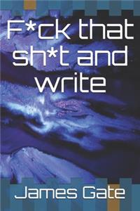 F*ck that sh*t and write