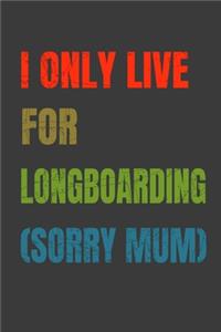 I Only Live For Longboarding (Sorry Mum)
