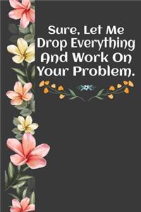 Sure, Let Me Drop Everything and Work On Your Problem