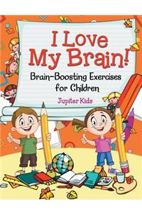 I Love My Brain! (Brain-Boosting Exercises for Children)