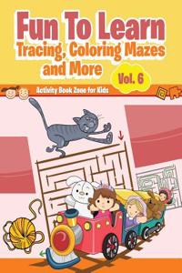 Fun to Learn, Tracing, Coloring Mazes and More Vol. 6