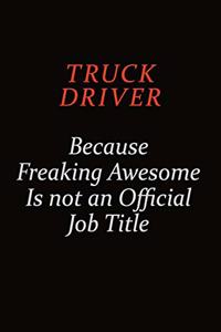 truck driver Because Freaking Awesome Is Not An Official Job Title
