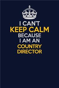 I Can't Keep Calm Because I Am An Country Director