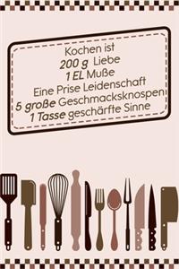 Kochen ist 200 g Liebe 1 EL Muße Eine Prise Leidenschaft