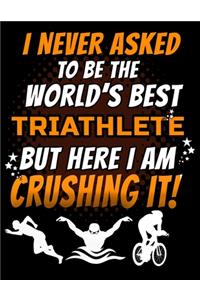 I Never Asked To Be The World's Best Triathlete But Here I Am Crushing It!