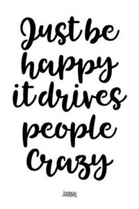Just Be Happy It Drives People Crazy - Journal