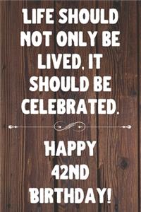 Life Should Not Only Be Lived It Should Be Celebrated Happy 42nd Birthday