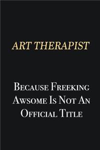 Art therapist Because Freeking Awsome is not an official title