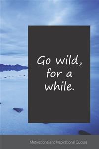 Go wild, for a while.