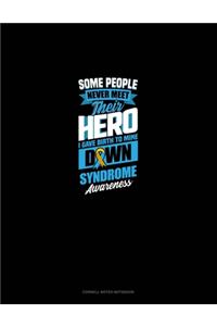 Some People Never Meet Their Hero I Gave Birth To Mine Down Syndrome Awareness