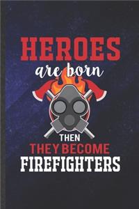Heroes Are Born Then They Become Firefighters