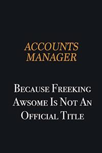 Accounts Manager because freeking awsome is not an official title