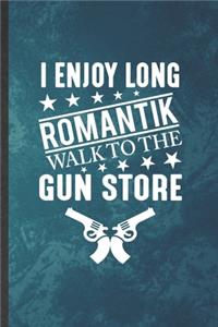 I Enjoy Long Romantik Walk to the Gun Store