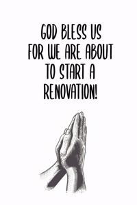 God Bless Us For We Are About To Start A Renovation