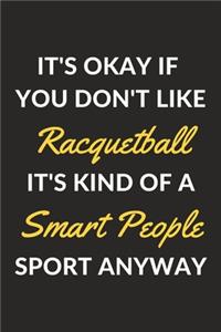 It's Okay If You Don't Like Racquetball It's Kind Of A Smart People Sport Anyway