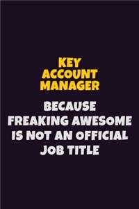 Key Account Manager, Because Freaking Awesome Is Not An Official Job Title