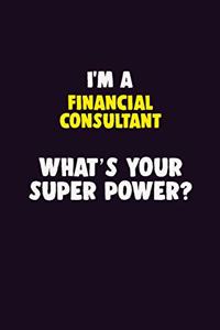 I'M A Financial Consultant, What's Your Super Power?: 6X9 120 pages Career Notebook Unlined Writing Journal