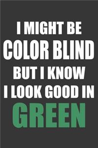 I Might Be Color Blind But I Know I Look Good In Green Notebook