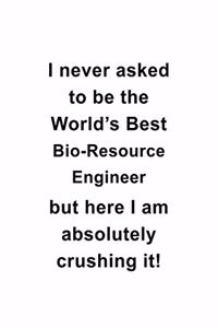 I Never Asked To Be The World's Best Bio-Resource Engineer But Here I Am Absolutely Crushing It