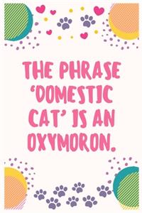The phrase domestic cat is an oxymoron
