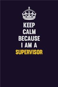 Keep Calm Because I Am A Supervisor