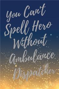 You Can't Spell Hero Without Ambulance Dispatcher