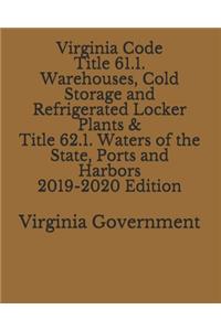 Virginia Code Title 61.1. Warehouses, Cold Storage and Refrigerated Locker Plants & Title 62.1. Waters of the State, Ports and Harbors 2019-2020 Edition
