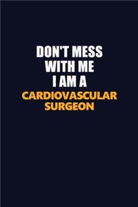 Don't Mess With Me I Am A Cardiovascular surgeon
