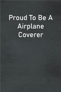 Proud To Be A Airplane Coverer