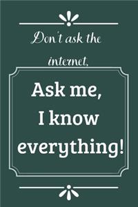 Don't ask the Internet, ask me, I know everything