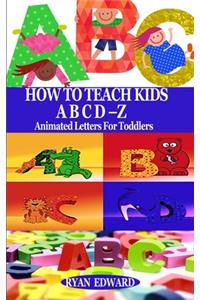 How to Teach Kids Abcd-Z
