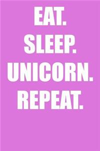 Eat. Sleep. Unicorn. Repeat.