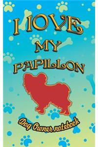I Love My Papillon - Dog Owner Notebook