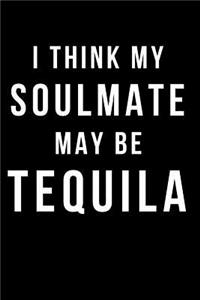 I Think My Soulmate May Be Tequila